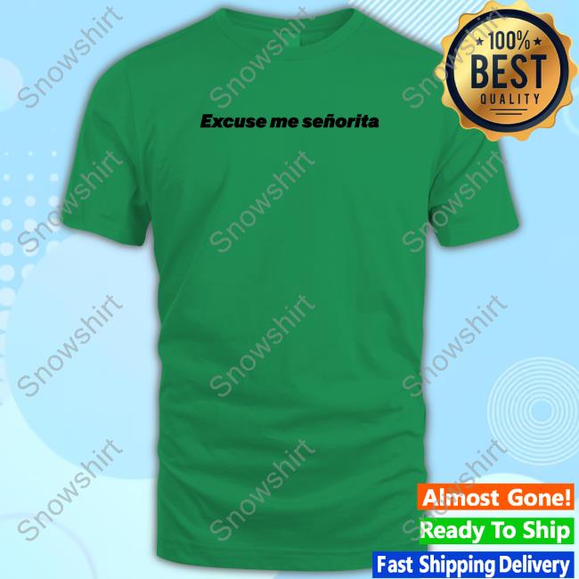 Official We Mean Well Merch Excuse Me Señorita Shirt We Mean Well Excuse Me Señorita Shirts