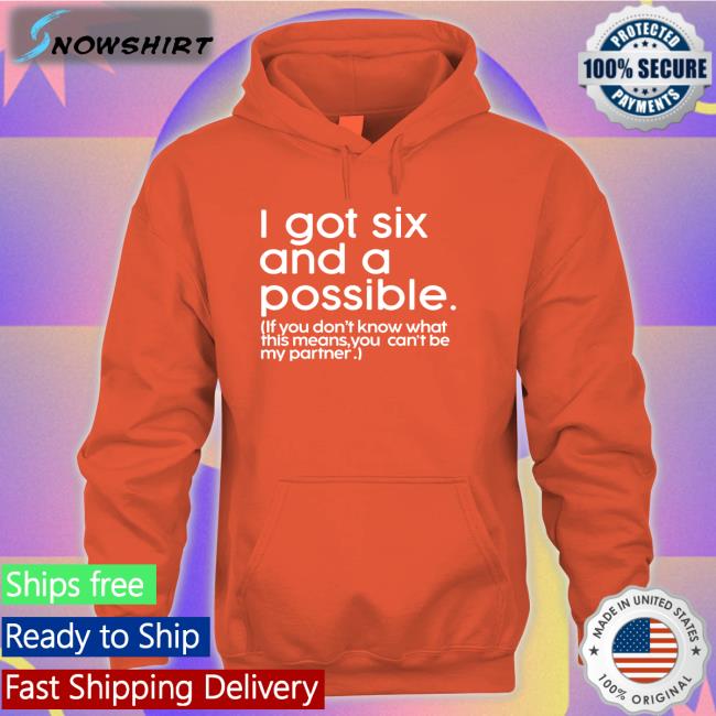 I Got Six And A Possible If You Don't Know What This Means You Can't Be My Partner Hoodie