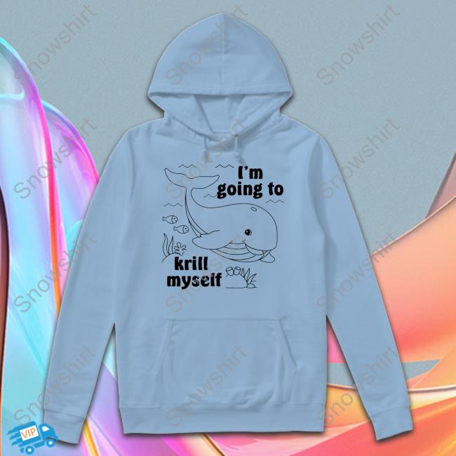 I'm Going To Krill Myself Hoodie