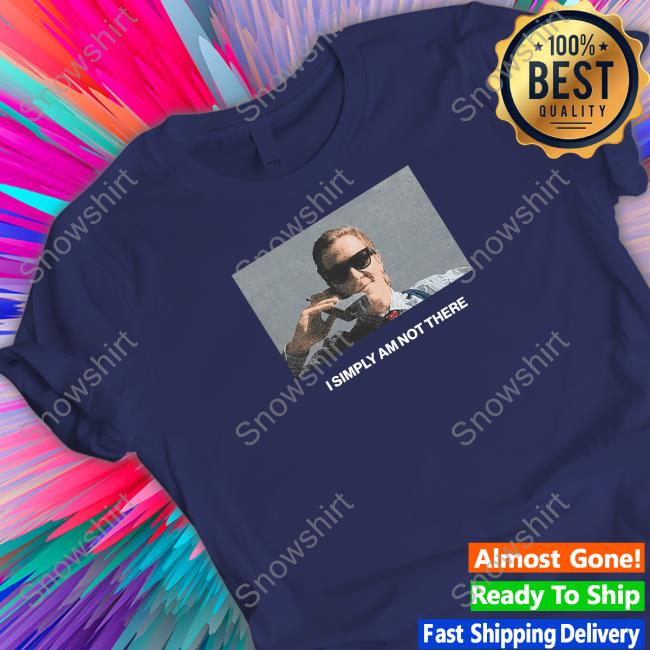 I Simply Am Not There Shirt