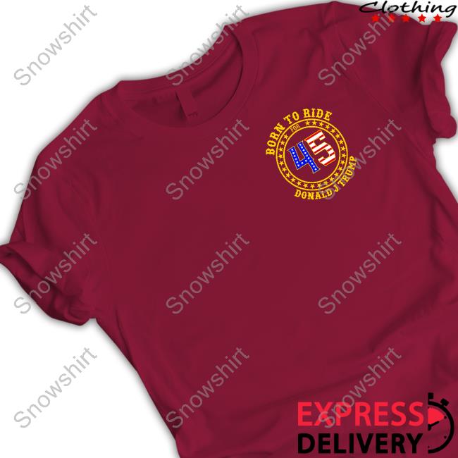 Born To Ride 45 Donald Trump Tee Shirt Born To Ride 45 Donald Trump Shirt