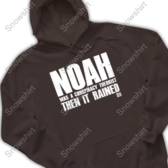 Noah Was A Conspiracy Theorist Then It Rained Hoodie David J Harris Jr Merch Noah Was A Conspiracy Theorist Shirts