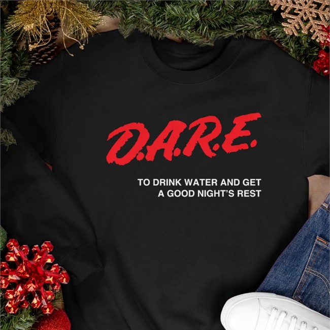 Dare To Drink Water And Get A Good Night's Rest Shirt Dare Hoodie To Drink Water And Get A Good Night's Rest