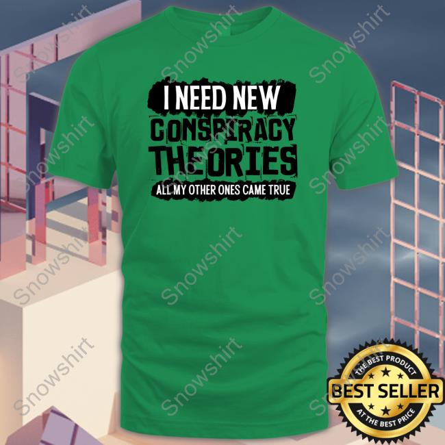 I Need New Conspiracy Theories All My Other Ones Came True Shirt Clown World