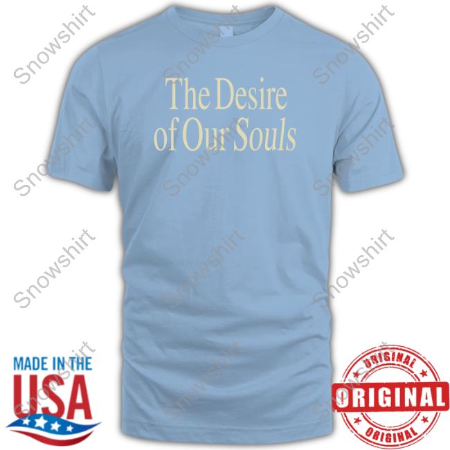 Official Leah Marieann Klett The Desire Of Our Souls Tee Shirt Official The Desire Of Our Souls Sweatshirt