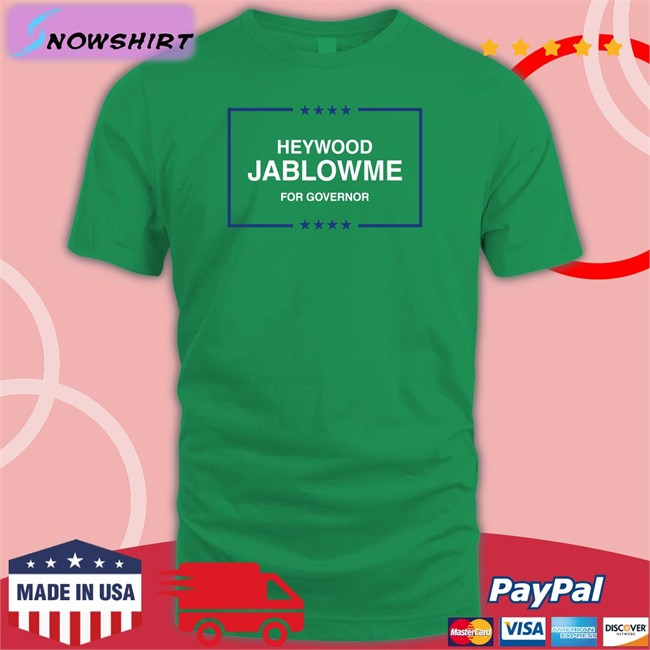 Heywood Jablowme Tee Shirt For Governor Heywood Jablowme For Governor Shirts Shitheadsteve