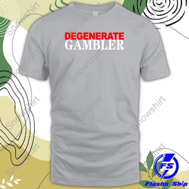 Degenerate Gambler Tee Shirt Degenerate Gambler Hoodie