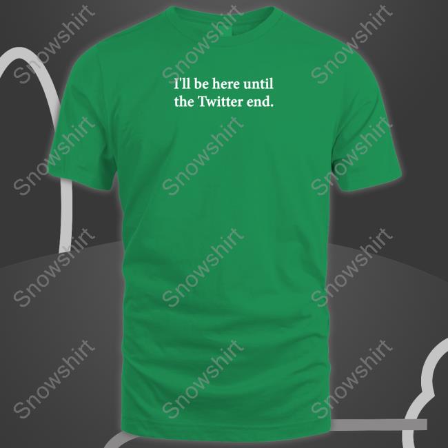 I'll Be Here Until The Twitter End Shirts Jennifer Crawford