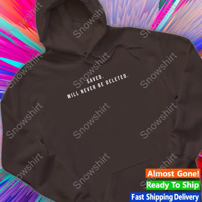 Official Gird Store Merch Saved Will Never Be Deleted T Shirt Official Saved Will Never Be Deleted T Shirts