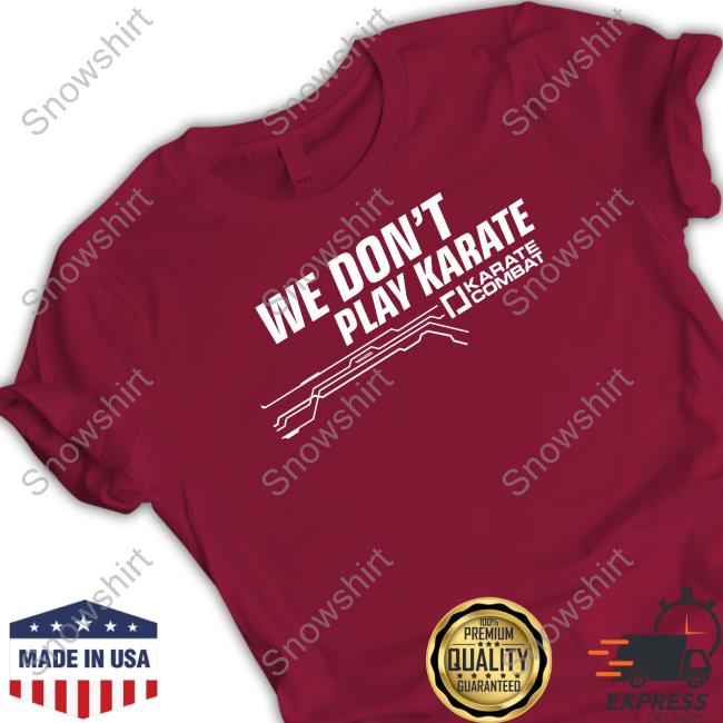 Karate Combat We Don't Play Karate T Shirts Official We Don't Play Karate Shirt