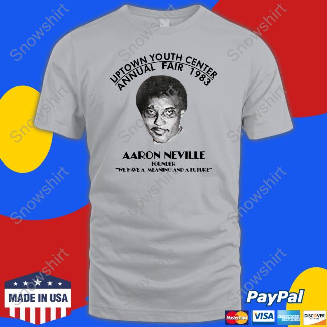 Uptown Youth Center Annual Fair 1983 Aaron Neville Founder We Have A Meaning And A Future T-Shirt