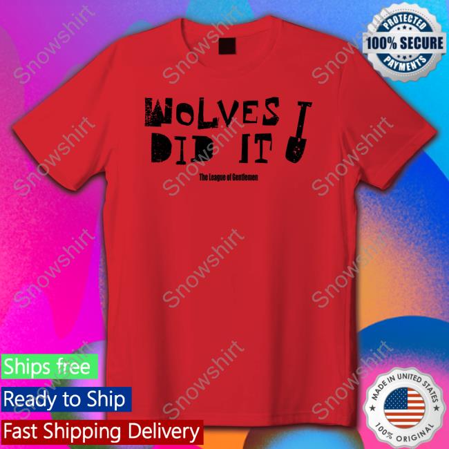 Wolves Did It T Shirt The League Of Gentlemen Alocal Shop Wolves Did It Shirt Hoodie