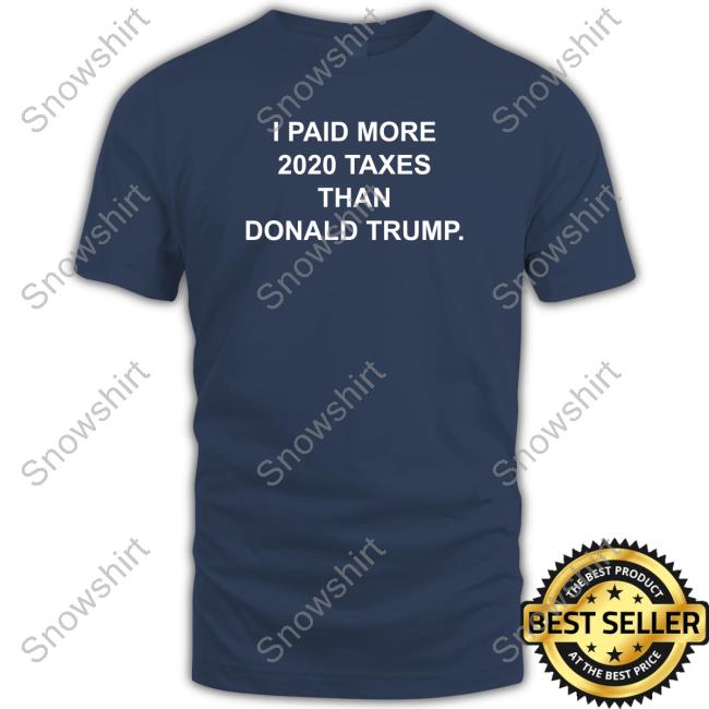 I Paid More 2022 Taxes Than Donald Trump Limited Edition Tee I Paid More 2022 Taxes Than Donald Trump Limited Edition Tee
