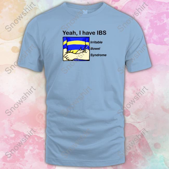 Yeah, I Have IBS Shirt Shirts That Go Hard Yeah I Have IBS Hoodie Shirt