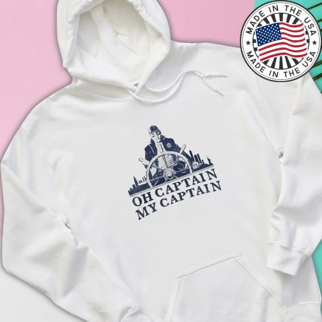 Oh Captain My Captain Shirt Oh Captain My Captain Hooded Sweatshirt