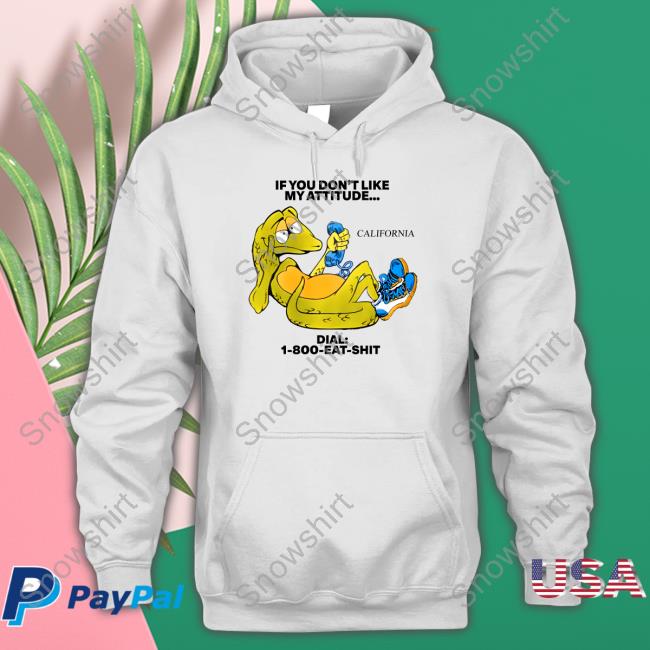 If You Don't Like My Attitude California Dial 1-800-Eat-Shit Tee Shirt