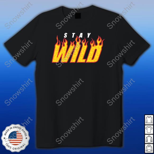 Official Stay Wild Merch Stay Wild Fire Shirts Staywildshop