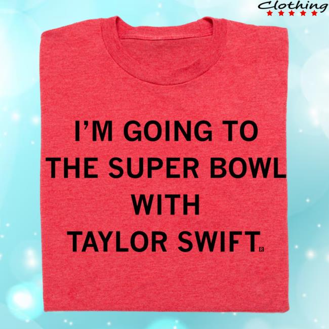 Official Ray Gun Store Shop I'm Going To The Super Bowl With Taylor Swift Top Shirt