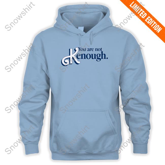 You Are Not Kenough T-Shirt You Are Not Kenough Shirt