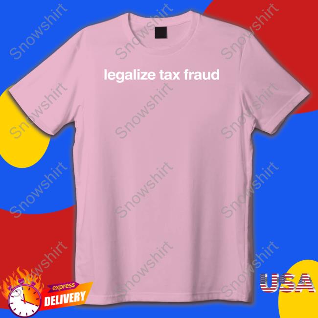 Legalize Tax Fraud Shirt Official Foundmyhoodie Merch Legalize Tax Fraud T Shirts