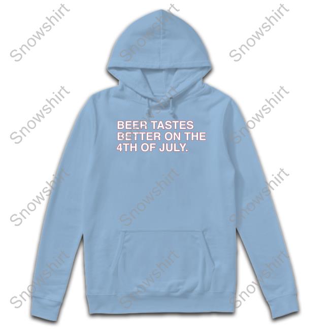 Obvious Shirts Shop Beer Tastes Better On The 4Th Of July Hooded Sweatshirt Beer Tastes Better On The 4Th Of July Shirt
