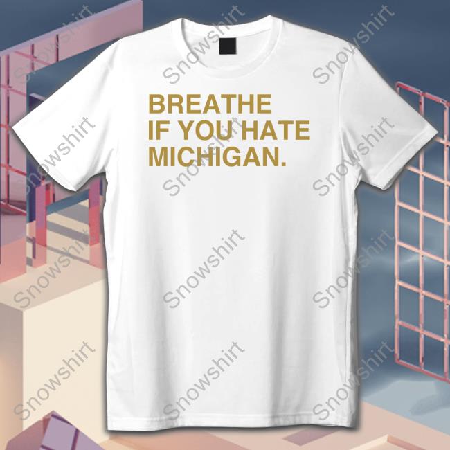 Official Breathe If You Hate Michigan Shirt