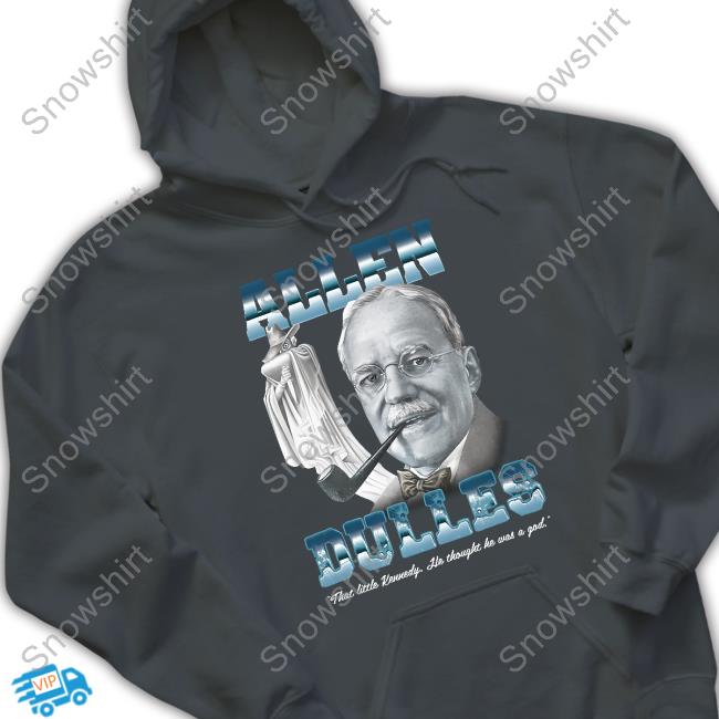 Allen Dulles T Shirt Official Allen Dulles That Little Kennedy He Thought He Was A God Shirt