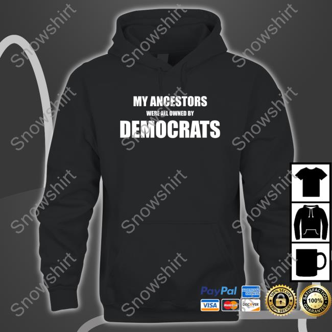 My Ancestors Were All Owned By Democrats Tee