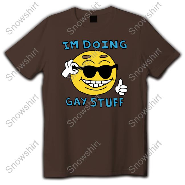 I'm Doing Gay Stuff Shirt Goodshirts