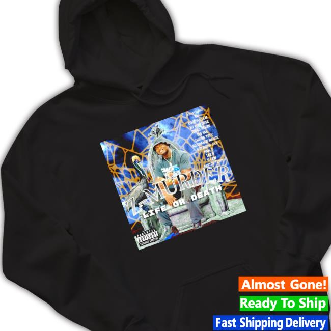 Z-Murder Life Or Death Hoodie Z-Murder Life Or Death shirt