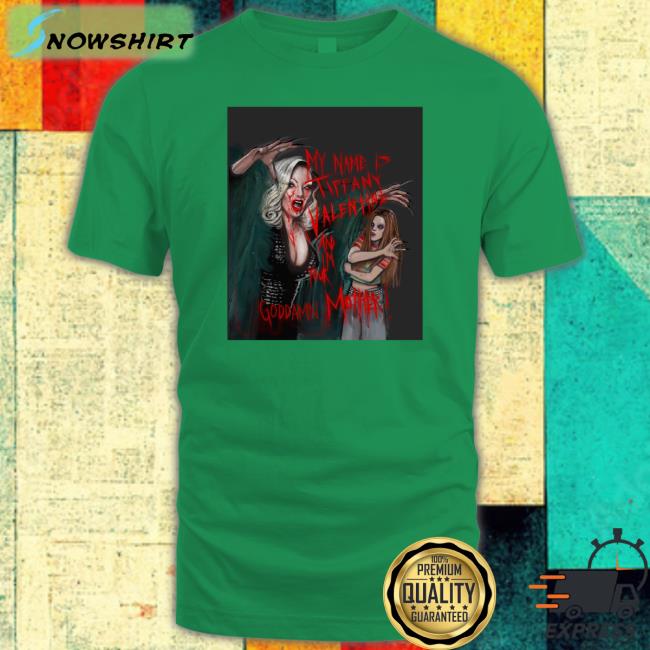 Jennifer Tilly Lucasbavid My Name Is Tiffany Valentine And I'm Your Goddamn Mother T Shirt My Name Is Tiffany Valentine And I'm Your Goddamn Mother Shirt
