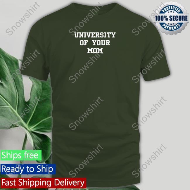 Shirts That Go Hard University Of Your Mom Sweatshirt