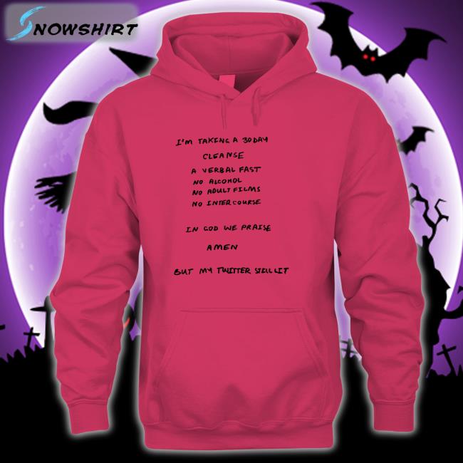 I'm Taking A 30 Day Cleanse A Verbal Fast No Alcohol No Adult Films No Inter Course Shirt