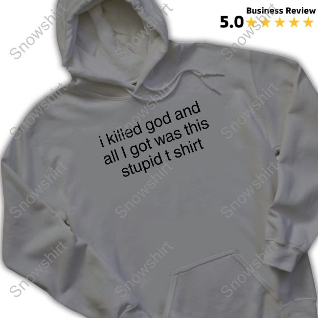 Official I Killed God And All I Got Was This Stupid T Shirts Official I Killed God And All I Got Was This Stupid T Shirt T Shirts