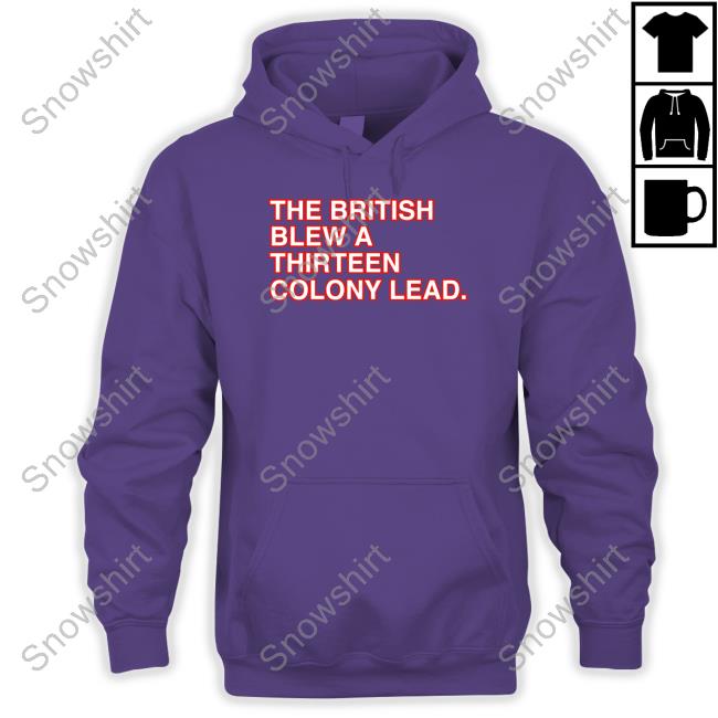 The British Blew A Thirteen Colony Lead Tee Obvious Shirts The British Blew A Thirteen Colony Lead Hoodie
