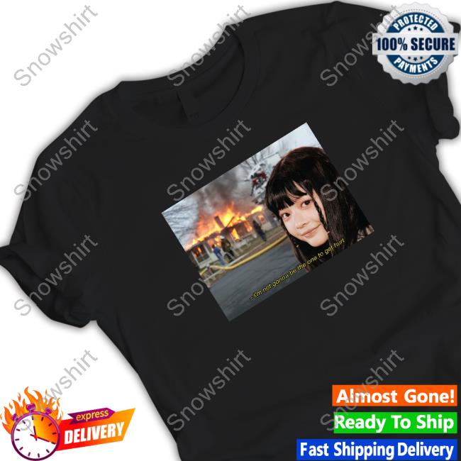 I'm Not Gonna Be The One To Get Hurt Tshirt