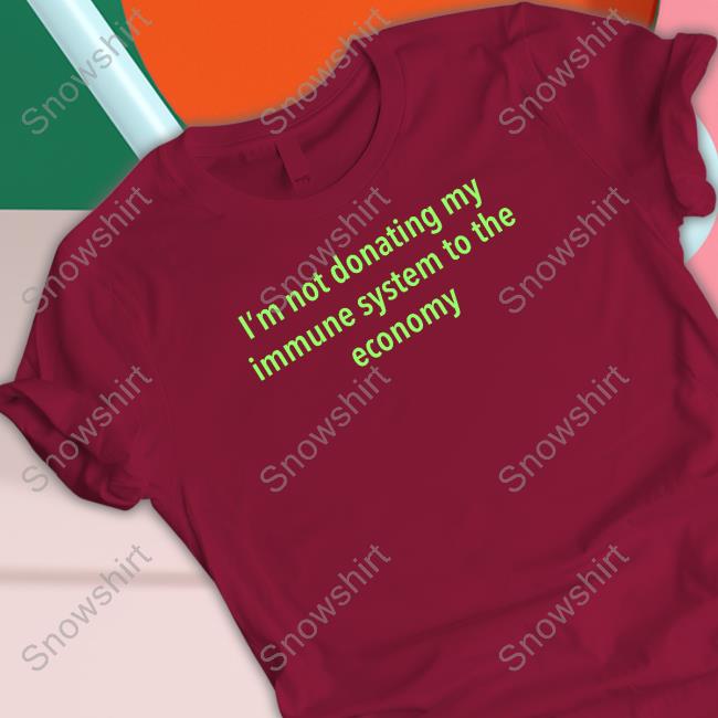 I'm Not Donating My Immune System To The Economy Tee Shirt