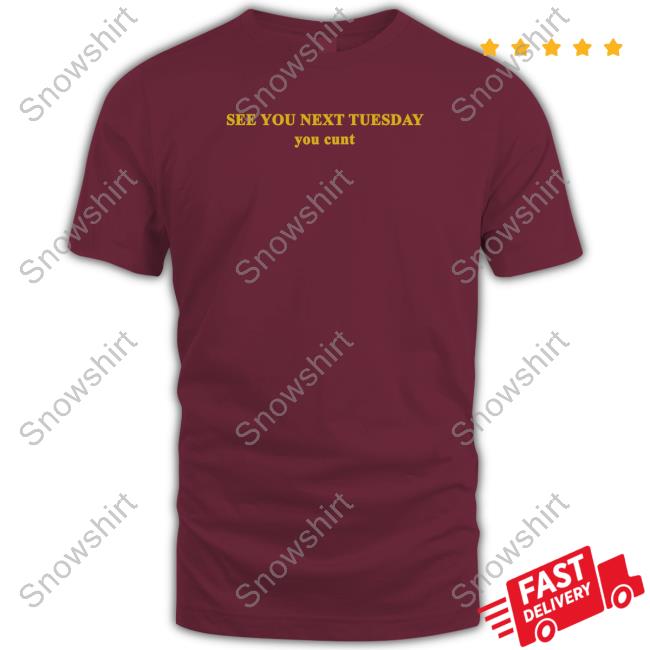 See You Next Tuesday You Cunt Tee Shirts That Go Hard See You Next Tuesday You Cunt Hooded Sweatshirt