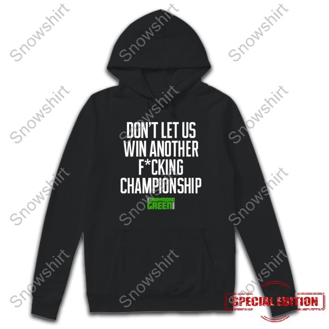 Don't Let Us Win Another Fucking Championship Shirt Official Draymond Green Show Don't Let Us Win Another Fucking Championship Shirt