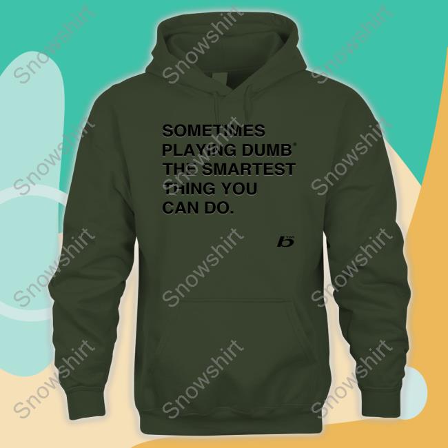 Official Sometimes Playing Dumb The Smartest Thing You Can Do Tee Sometimes Playing Dumb The Smartest Thing You Can Do Shirt