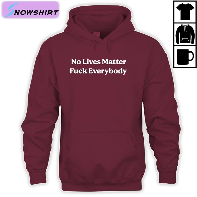 No Lives Matter Fuck Everybody Tee Shirt