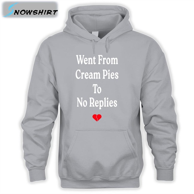 Shirts That Go Hard Went From Cream Pies To No Replies T Shirt Went From Cream Pies To No Replies Sweatshirt