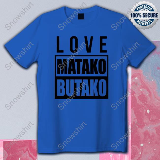 Official Love Matako Butako Tee Love Matako Butako Tee Shirt