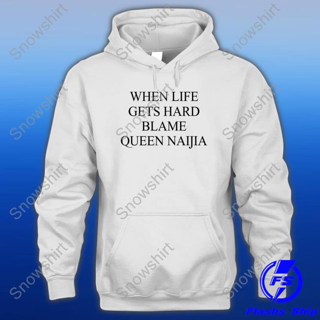 When Life Gets Hard Blame Queen Naijia T Shirt Nate