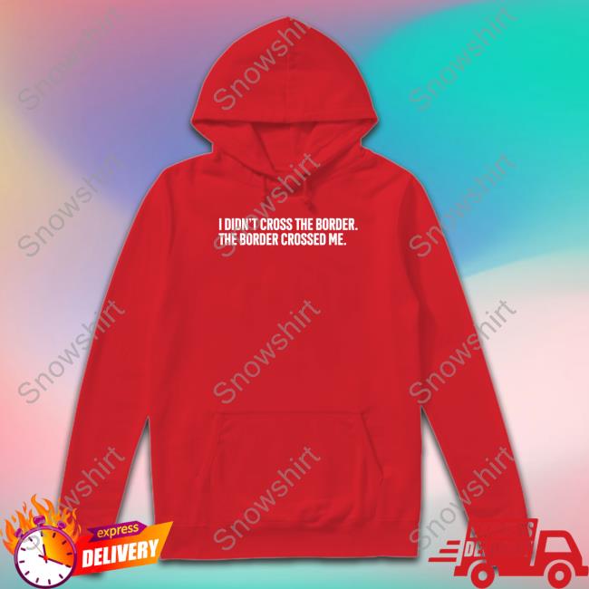 I Didn't Cross The Border The Border Crossed Me Tee Jeremy Jojola