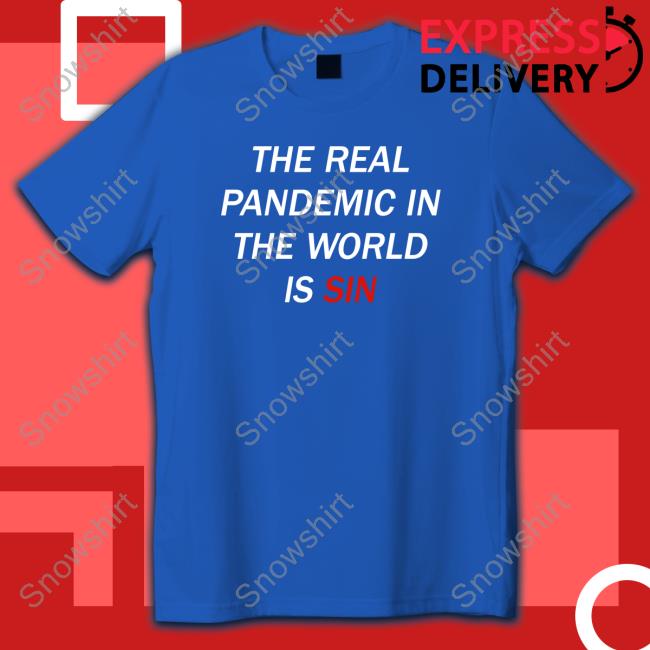 Limited Edition The Real Pandemic In The World Is Sin Shirt