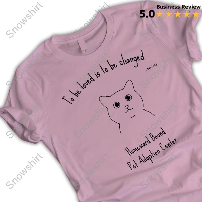To Be Loved Is To Be Changed Shirt