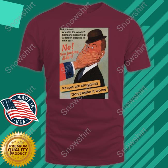 No You Fucking Didn't People Are Struggling Don't Make It Worse Shirt Hachx0