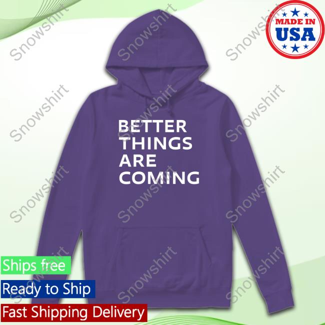 Katie Moran Better Things Are Coming Shirt