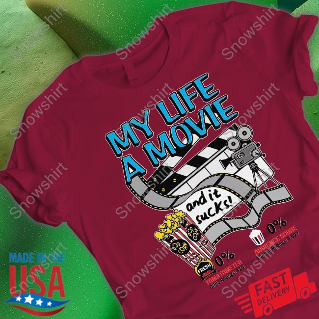Shirts That Go Hard My Life A Movie And It Sucks Tee Shirt Official Shirts That Go Hard My Life A Movie And It Sucks Hoodie